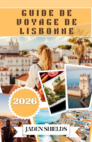 GUIDE DE VOYAGE DE LISBONNE 2026: Tramways, carrelages et l'âme de l' Atlantique