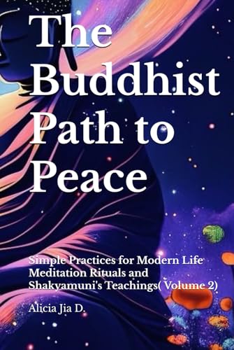 The Buddhist Path to Peace: Simple Practices for Modern Life Meditation Rituals and Shakyamuni's Teachings Volume 2 (The Philosophy and Practice of Buddhism)