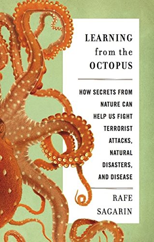 Learning From the Octopus: How Secrets from Nature Can Help Us Fight Terrorist Attacks, Natural Disasters, and Disease