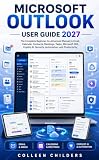 MICROSOFT OUTLOOK User Guide 2027: The Complete Beginner-to-Advanced Manual to Email, Calendar, Contacts, Meetings, Tasks, Microsoft 365, Copilot AI, Security, ... and Productivity. (English Edition)
