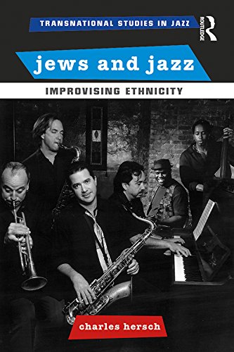 Jews and Jazz: Improvising Ethnicity (Transnational Studies in Jazz)