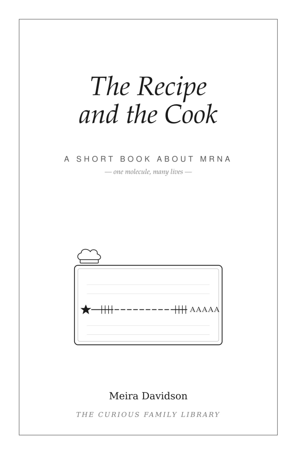The Recipe and the Cook: A Short Book About mRNA (The Curious Family Library)