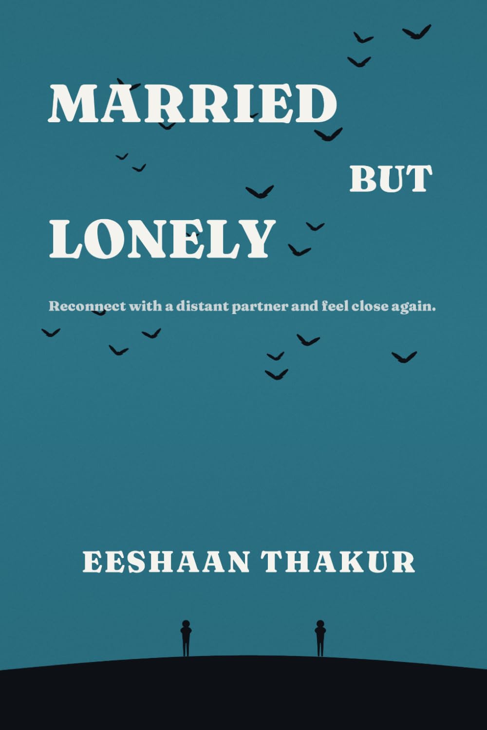 Married but Lonely: How to Reconnect with an Emotionally Distant Partner, Rebuild Intimacy, and Feel Close Again — Even If You're the Only One Trying