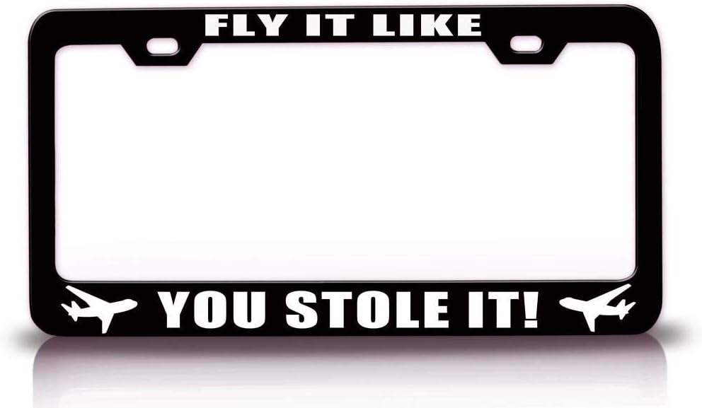 Fly IT Like You Stole IT! Aviation Metal Black Car SUV Truck License Plate Frame t66