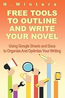 Free Tools To Outline And Write Your Novel: Using Google Sheets And Docs To Organize And Optimize Your Writing 1976881625 Book Cover