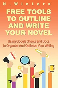 Paperback Free Tools To Outline And Write Your Novel: Using Google Sheets And Docs To Organize And Optimize Your Writing Book