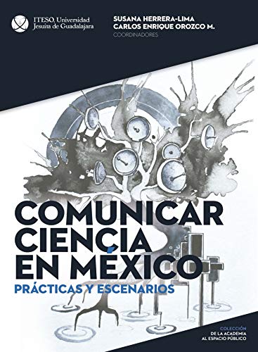 Comunicar ciencia en México. Prácticas y escenarios (De la academia al espacio público) (Spanish Edition)