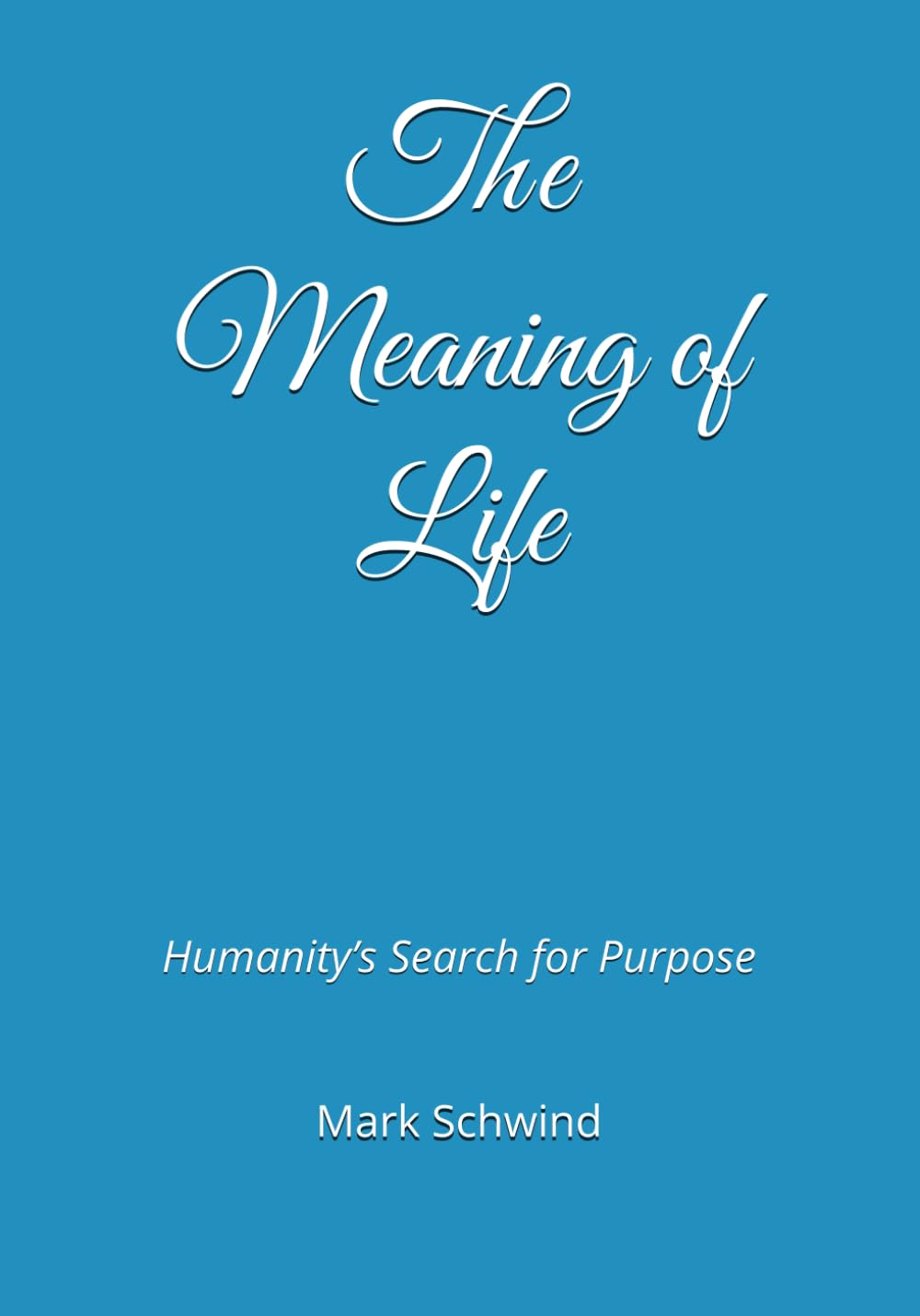 THE MEANING OF LIFE: Humanity’s Search for Purpose