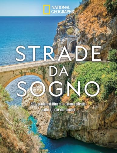  Strade da sogno. I 500 itinerari stradali più spettacolari del mondo. Ediz. a colori