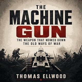 The Machine Gun: The Weapon That Mowed Down the Old Ways of War cover art