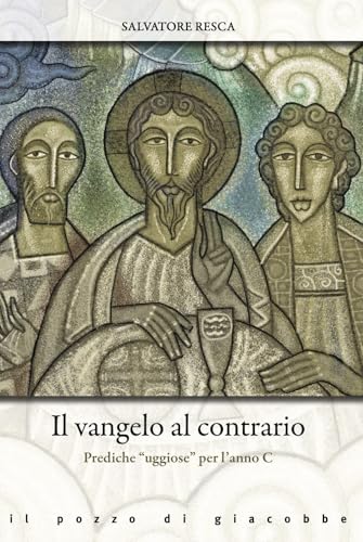 Il Vangelo Al Contrario. Prediche «Uggiose» Per L'Anno C