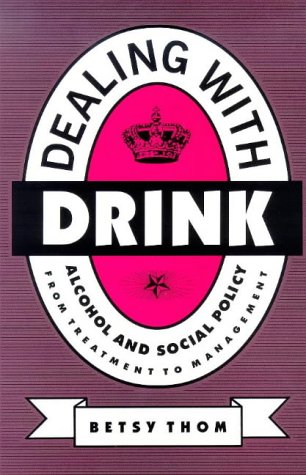 Dealing With Drink: Alcohol and Social Policy: From Treatment to Management