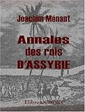 Annales des rois d'Assyrie: Traduites et mises en ordre sur le texte assyrien par M. Joachim Ménant