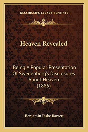 Heaven Revealed: Being A Popular Presentation Of Swedenborg's Disclosures About Heaven (1885)