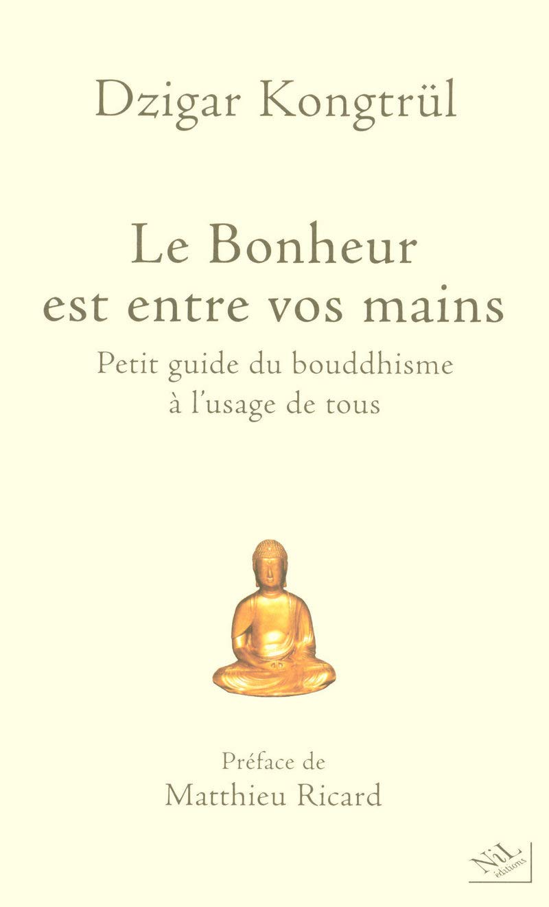 Le bonheur est entre vos mains: Petit guide du bouddhisme à l'usage de tous