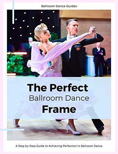 The Perfect Ballroom Dance Frame: A Ballroom Dance Guide