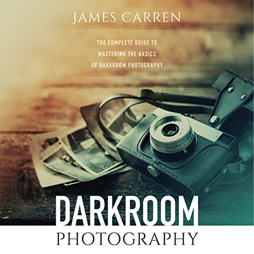 Photography Darkroom Photography The Complete Guide to Mastering the Basics of