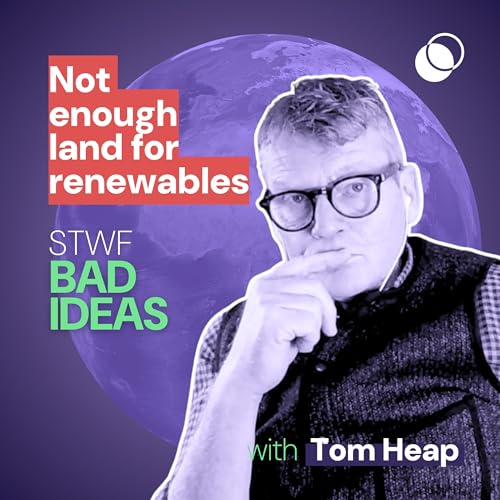 Bad Idea #42 "not enough land for renewables" with Tom Heap