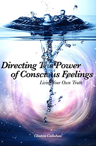 Directing The Power of Conscious Feelings: Living Your Own Truth