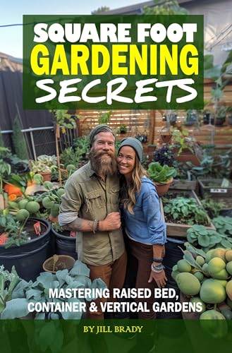 Square Foot Gardening Secrets: Mastering Raised Bed, Container, & Vertical Gardens