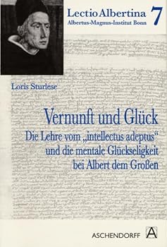 Vernunft Und Gluck: Die Lehre Vom Intellectus Adeptus Und Die Mentale Gluckseligkeit Bei Albert Dem Grossen
