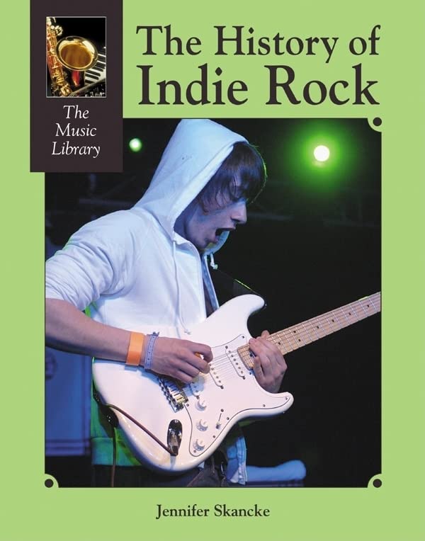 The History of Indie Rock (The Music Library)      Library Binding – February 23, 2007