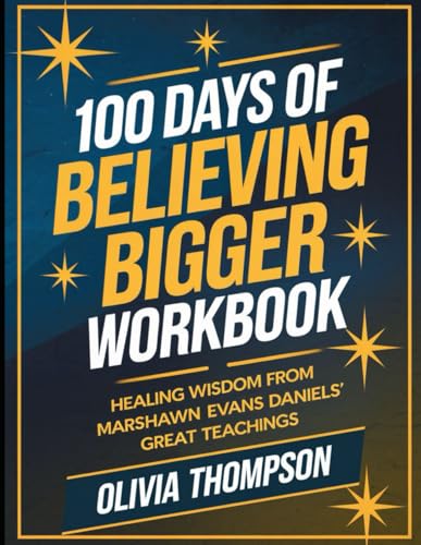 100 Days of Believing Bigger Workbook: Healing Wisdom from Marshawn Evans Daniels' Great Teaching
