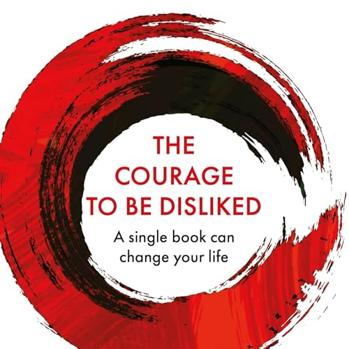 THE COURAGE TO BE DISLIKES - ICHIRO KISHIMI & FUMITAKE KOGA