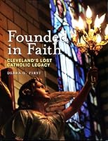 Founded in Faith: Cleveland's Lost Catholic Legacy 0936760281 Book Cover