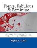 Fierce, Fabulous & Feminine: Always Authentic Never Jeopardizing Individuality