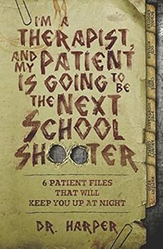 Paperback I'm a Therapist, and My Patient is Going to be the Next School Shooter: 6 Patient Files That Will Keep You Up At Night (Dr. Harper Therapy) Book