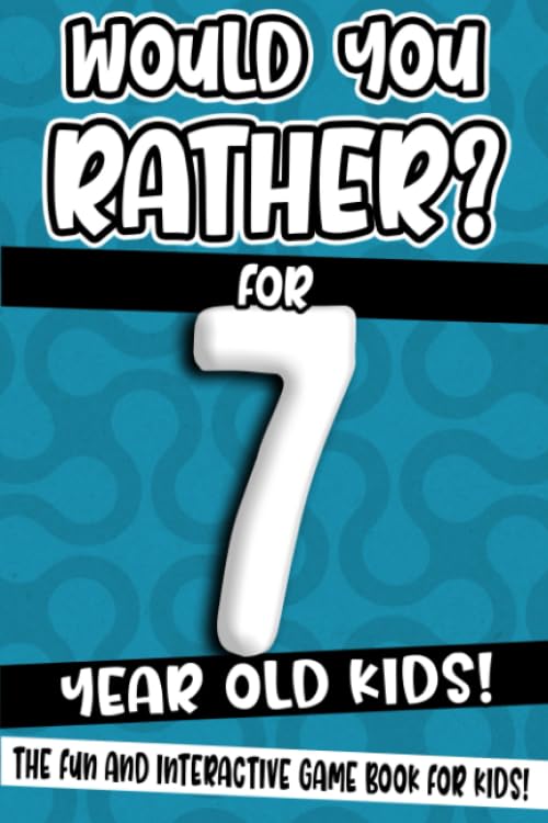 Would You Rather? For 7 Year Old Kids!: The Fun And Interactive Game Book For Kids!