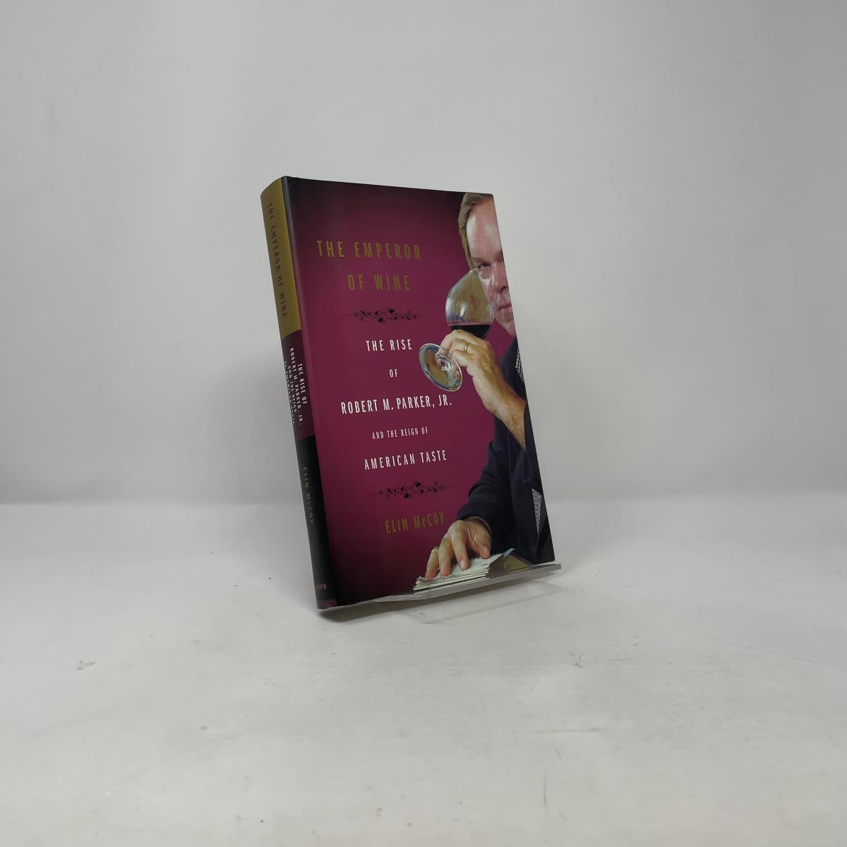 The Emperor of Wine: The Rise of Robert M. Parker, Jr. and the Reign of American Taste