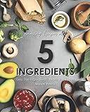  Amazing Recipes with 5 Ingredients: Less the Ingredients, More the Taste!