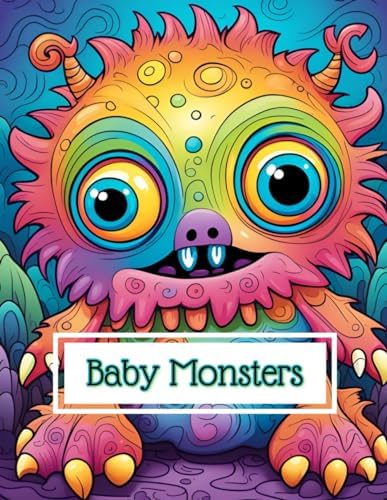 Baby Monsters Coloring Book: 70 of the Most Adorable Little Monsters For Your Creative Expression, Beginner Friendly