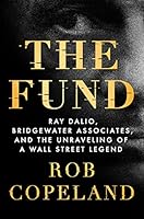 The Fund: Ray Dalio, Bridgewater Associates, and the Unraveling of a Wall Street Legend