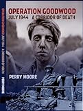 Operation Goodwood: A Corridor of Death, July, 1944 (English Edition)
