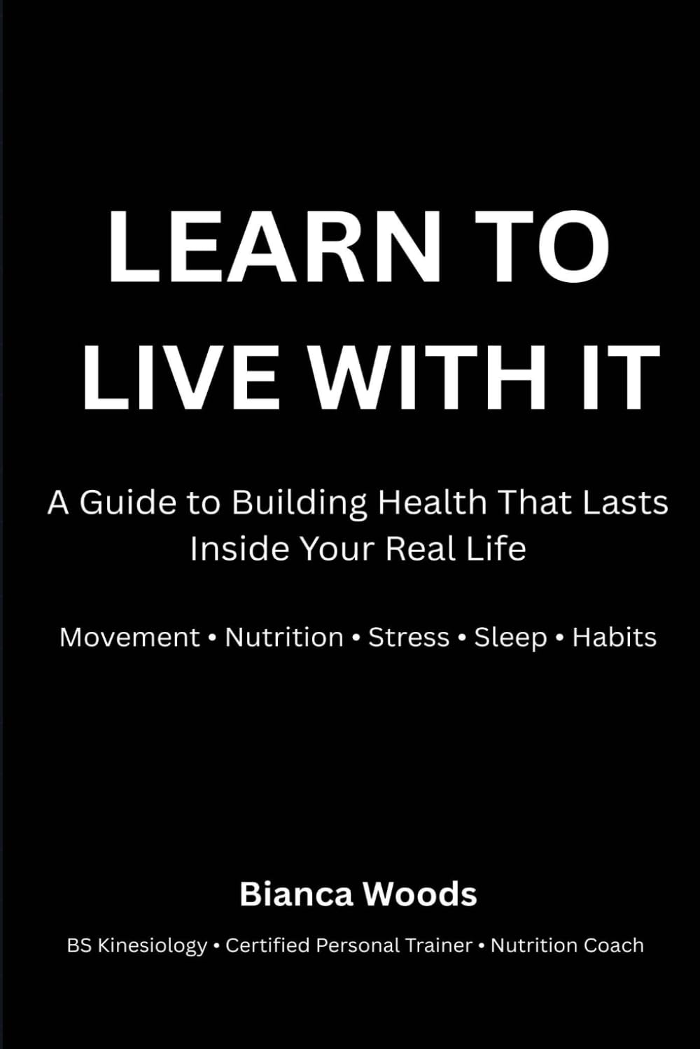 LEARN TO LIVE WITH IT:: Building a Sustainable Lifestyle: A Guide to Building Health That Lasts Inside Your Real Life