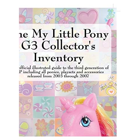 The My Little Pony G3 Collector's Inventory: an unofficial illustrated guide to the third generation of MLP released from 2003 through 2007 Cover