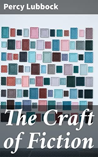 The Craft of Fiction: Mastering the Art of Storytelling: Techniques,