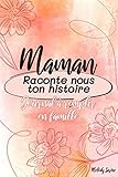  Maman Raconte nous ton Histoire  Journal à Remplir en Famille: Journal de Mémoire à Compléter : Idée Cadeau Original et Personnalisé pour la Fêtes des Mères, Anniversaire etc...
