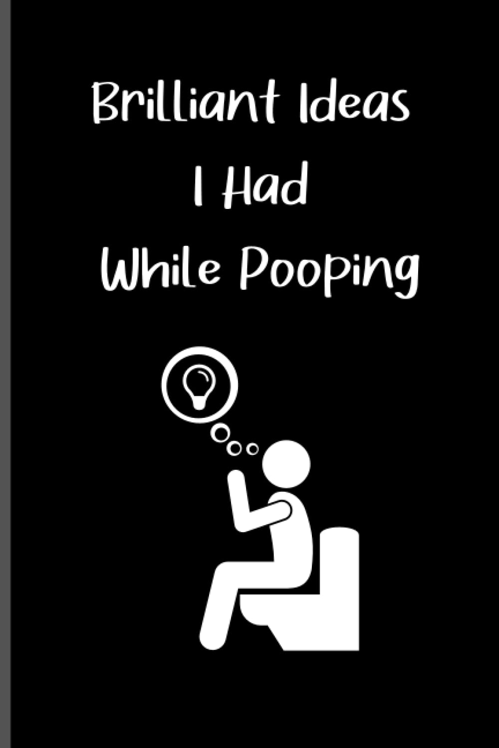 Brilliant Ideas I Had While Pooping: Funny Blank Lined Notebook for the Office-Funny Gift 6x9 Inch Journal for Co-workers Friends and Family-Hilarious Gag Gift Meeting Notepad