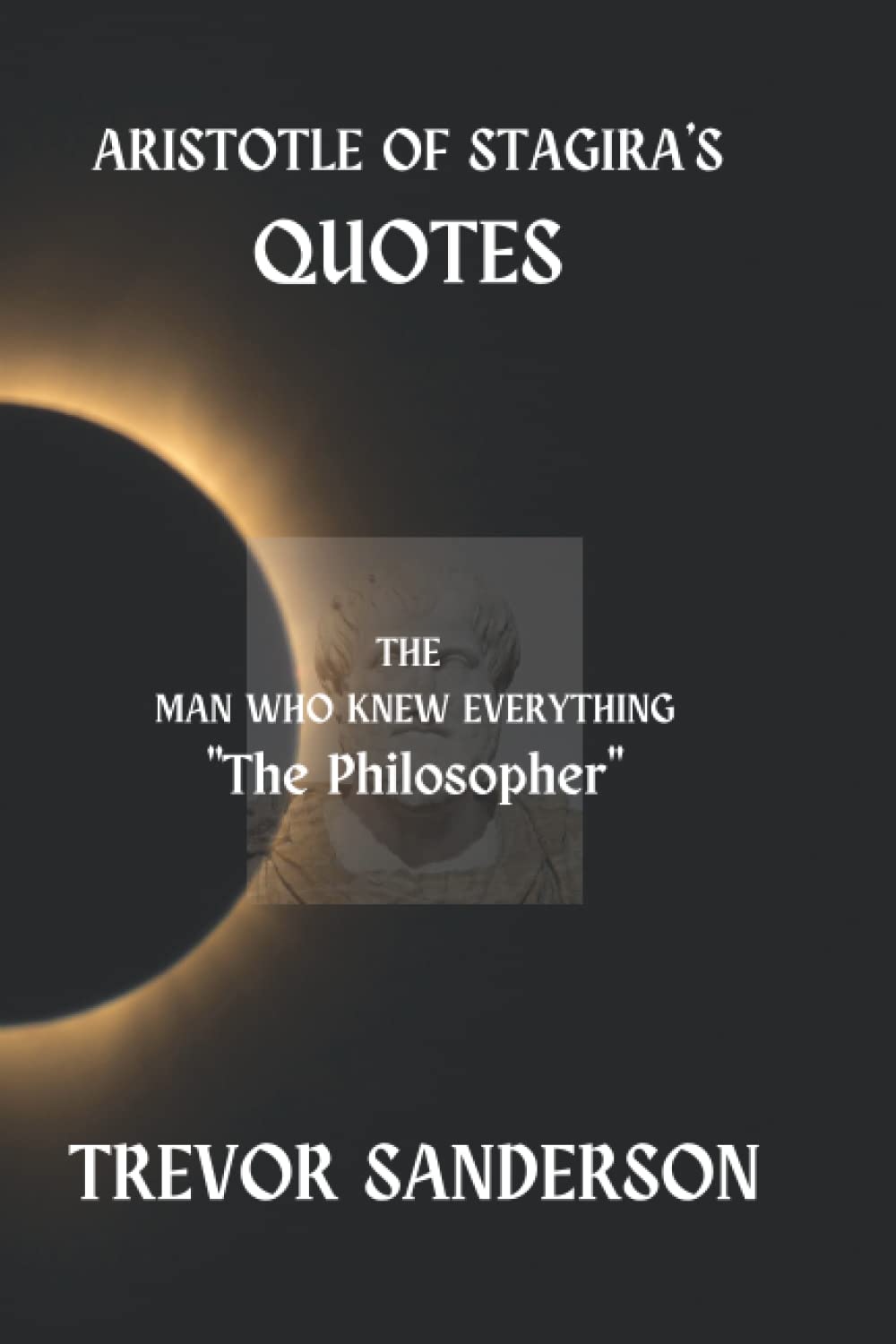 ARISTOTLE OF STAGIRA'S QUOTES: THE MAN WHO KNEW EVERYTHING - "The Philosopher"