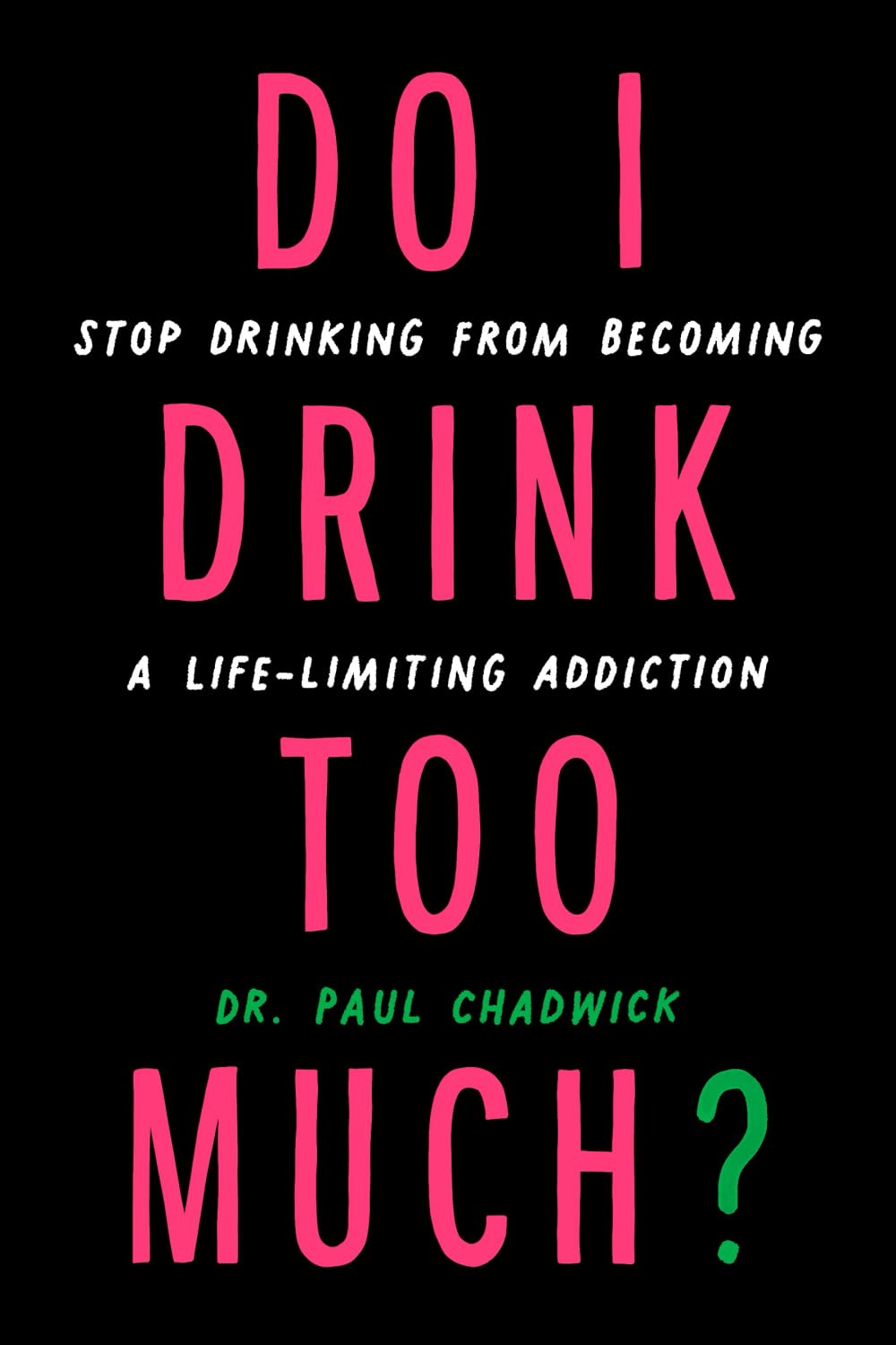 Do I Drink Too Much?: Stop everyday drinking from becoming a life-limiting addiction.