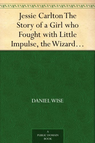 Jessie Carlton The Story of a Girl who Fought with Little Impulse, the Wizard, and Conquered Him