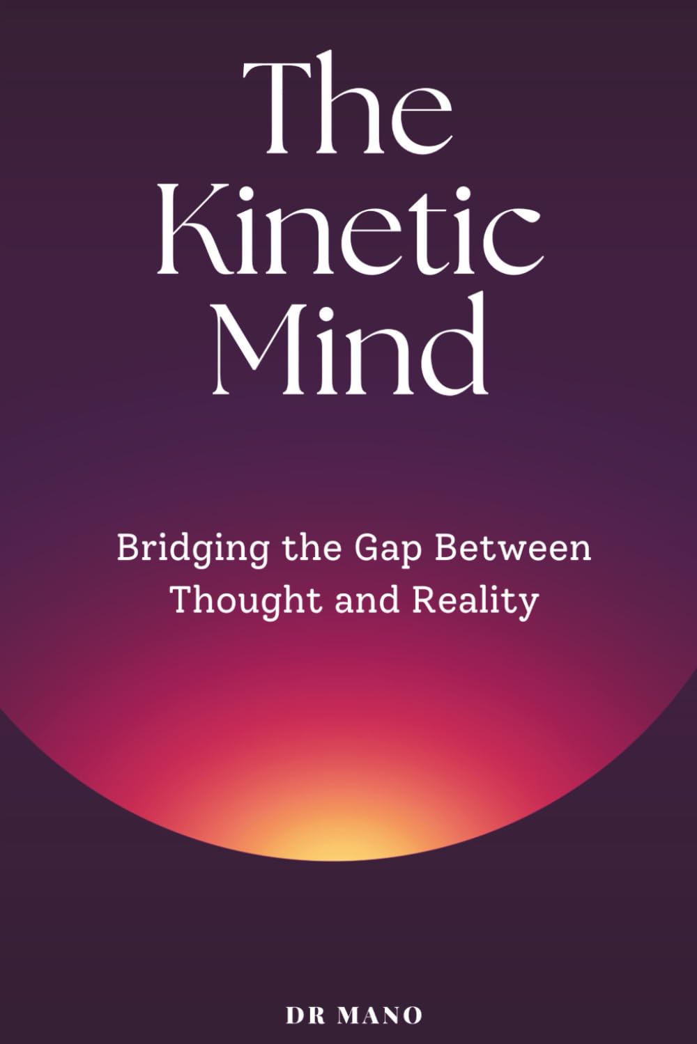 The Kinetic Mind: Bridging the Gap Between Thought and Reality