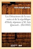 Les Detracteurs de La Race Noire Et de La Republique D'Haiti, Reponses A M. Leo Quesnel... (Histoire) (French Edition)