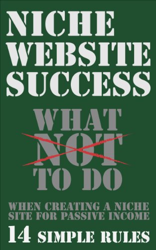 Niche Website Success: What NOT to do When Creating a Niche Site for Passive Income, 14 Simple Rules