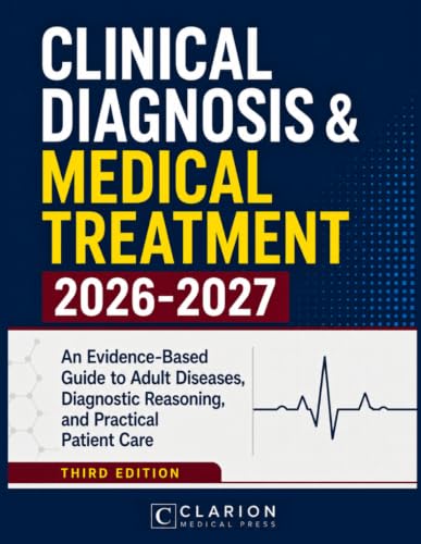 Clinical Diagnosis &amp; Medical Treatment: An Evidence-Based Guide to Adult Diseases, Diagnostic Reasoning, and Practical Patient Care