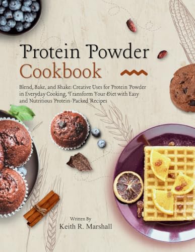 Protein Powder Cookbook: Blend, Bake, Shake